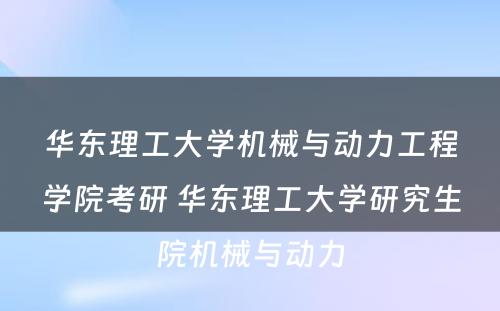 华东理工大学机械与动力工程学院考研 华东理工大学研究生院机械与动力