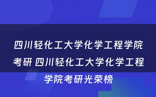 四川轻化工大学化学工程学院考研 四川轻化工大学化学工程学院考研光荣榜