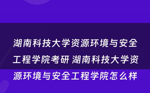湖南科技大学资源环境与安全工程学院考研 湖南科技大学资源环境与安全工程学院怎么样