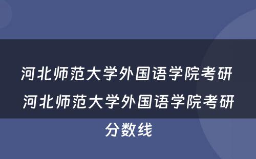 河北师范大学外国语学院考研 河北师范大学外国语学院考研分数线