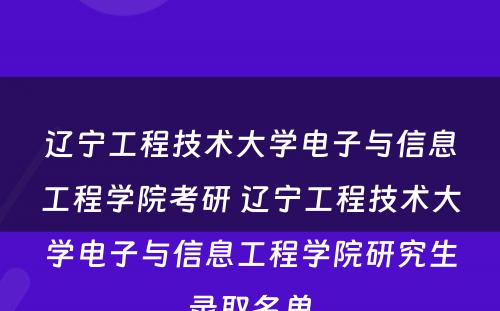 辽宁工程技术大学电子与信息工程学院考研 辽宁工程技术大学电子与信息工程学院研究生录取名单