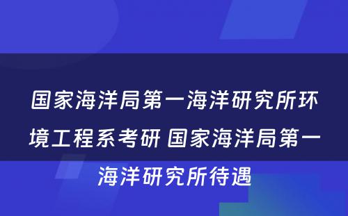 国家海洋局第一海洋研究所环境工程系考研 国家海洋局第一海洋研究所待遇
