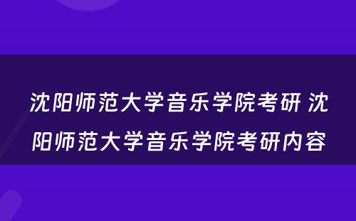 沈阳师范大学音乐学院考研 沈阳师范大学音乐学院考研内容
