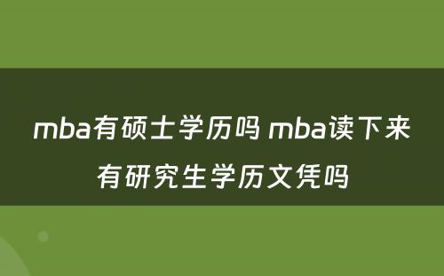 mba有硕士学历吗 mba读下来有研究生学历文凭吗