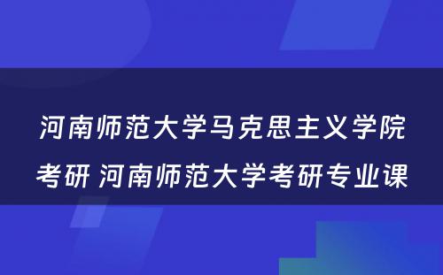 河南师范大学马克思主义学院考研 河南师范大学考研专业课
