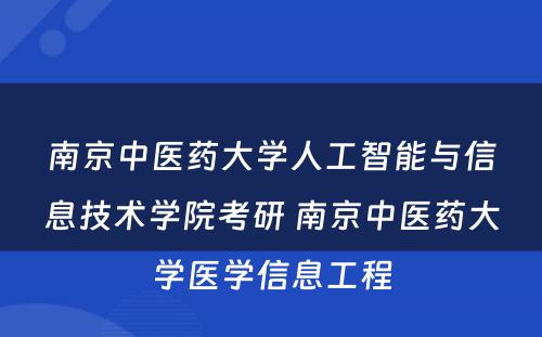 南京中医药大学人工智能与信息技术学院考研 南京中医药大学医学信息工程