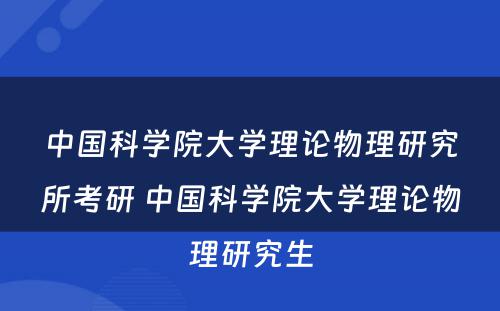 中国科学院大学理论物理研究所考研 中国科学院大学理论物理研究生