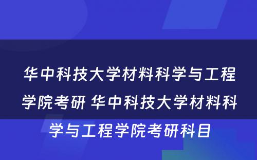 华中科技大学材料科学与工程学院考研 华中科技大学材料科学与工程学院考研科目