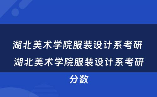 湖北美术学院服装设计系考研 湖北美术学院服装设计系考研分数