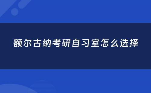 额尔古纳考研自习室怎么选择