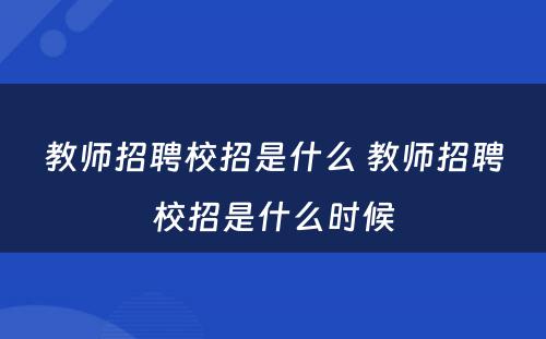 教师招聘校招是什么 教师招聘校招是什么时候