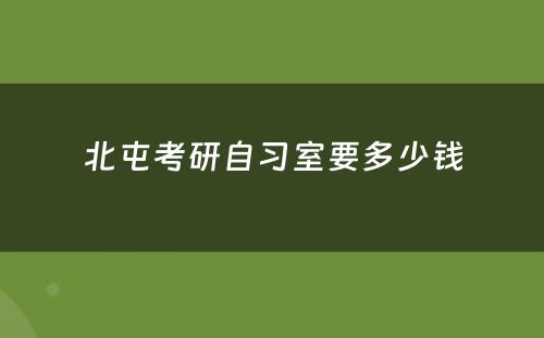 北屯考研自习室要多少钱