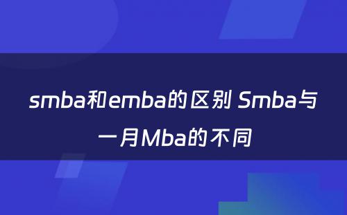 smba和emba的区别 Smba与一月Mba的不同