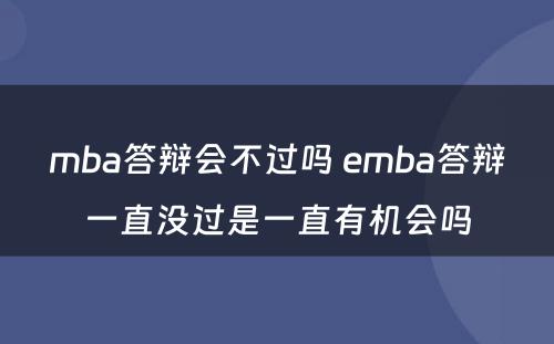 mba答辩会不过吗 emba答辩一直没过是一直有机会吗