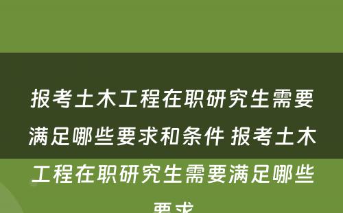 报考土木工程在职研究生需要满足哪些要求和条件 报考土木工程在职研究生需要满足哪些要求