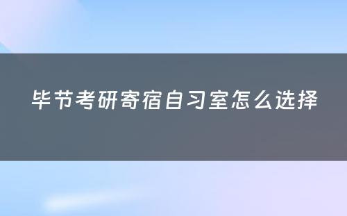 毕节考研寄宿自习室怎么选择