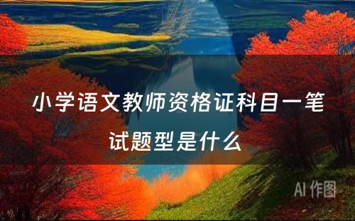小学语文教师资格证科目一笔试题型是什么