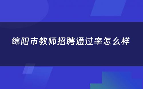 绵阳市教师招聘通过率怎么样