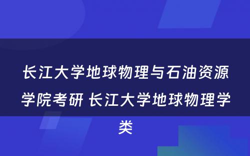 长江大学地球物理与石油资源学院考研 长江大学地球物理学类