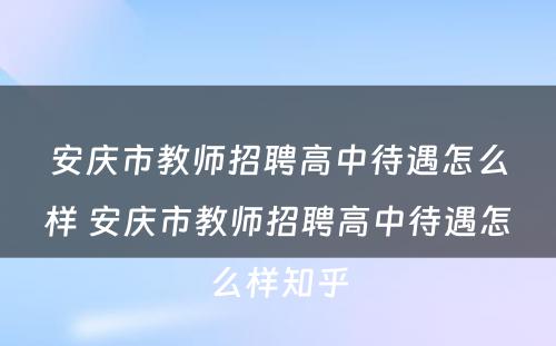 安庆市教师招聘高中待遇怎么样 安庆市教师招聘高中待遇怎么样知乎