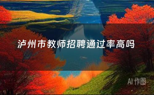 泸州市教师招聘通过率高吗