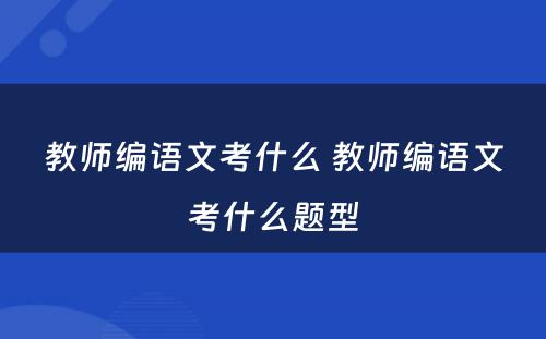 教师编语文考什么 教师编语文考什么题型