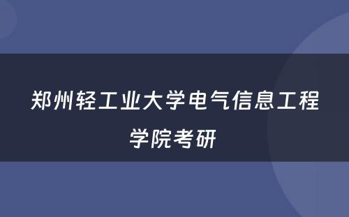 郑州轻工业大学电气信息工程学院考研 