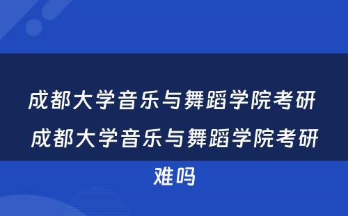 成都大学音乐与舞蹈学院考研 成都大学音乐与舞蹈学院考研难吗