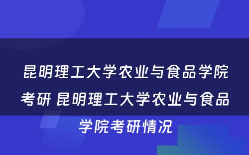 昆明理工大学农业与食品学院考研 昆明理工大学农业与食品学院考研情况