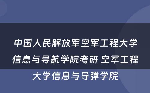 中国人民解放军空军工程大学信息与导航学院考研 空军工程大学信息与导弹学院
