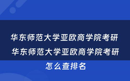华东师范大学亚欧商学院考研 华东师范大学亚欧商学院考研怎么查排名