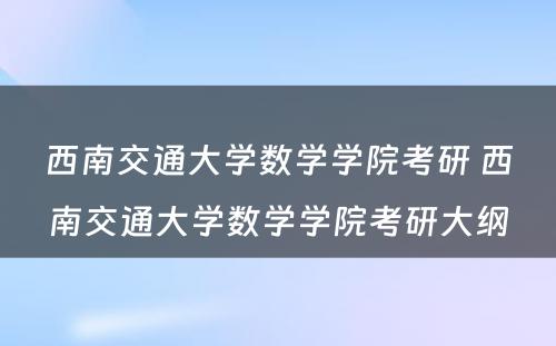 西南交通大学数学学院考研 西南交通大学数学学院考研大纲