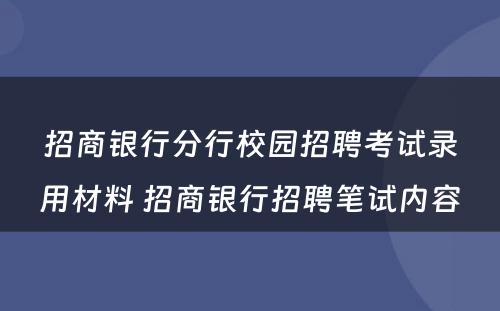 招商银行分行校园招聘考试录用材料 招商银行招聘笔试内容