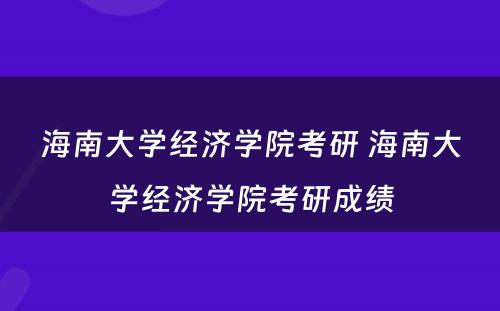 海南大学经济学院考研 海南大学经济学院考研成绩