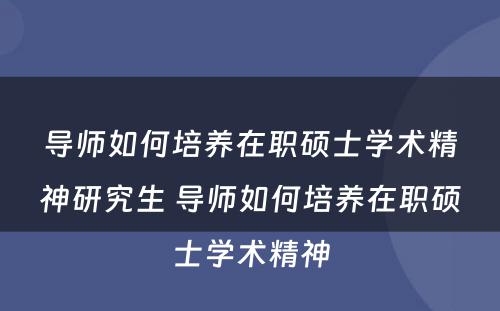 导师如何培养在职硕士学术精神研究生 导师如何培养在职硕士学术精神