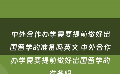 中外合作办学需要提前做好出国留学的准备吗英文 中外合作办学需要提前做好出国留学的准备吗