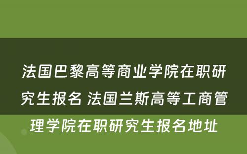 法国巴黎高等商业学院在职研究生报名 法国兰斯高等工商管理学院在职研究生报名地址