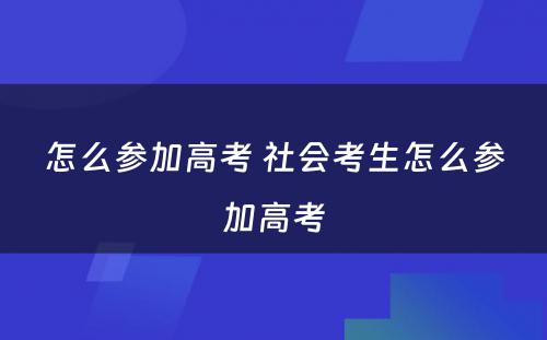 怎么参加高考 社会考生怎么参加高考