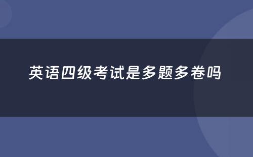 英语四级考试是多题多卷吗 