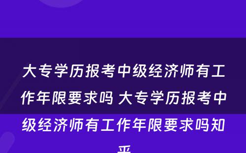大专学历报考中级经济师有工作年限要求吗 大专学历报考中级经济师有工作年限要求吗知乎