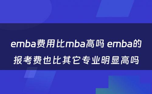 emba费用比mba高吗 emba的报考费也比其它专业明显高吗