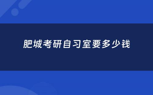 肥城考研自习室要多少钱