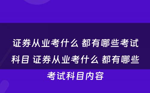 证券从业考什么 都有哪些考试科目 证券从业考什么 都有哪些考试科目内容
