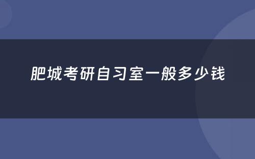 肥城考研自习室一般多少钱