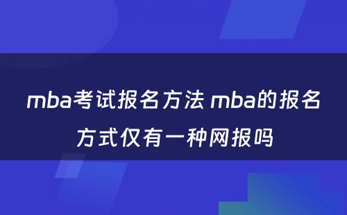 mba考试报名方法 mba的报名方式仅有一种网报吗