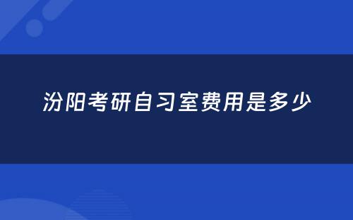 汾阳考研自习室费用是多少