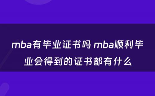 mba有毕业证书吗 mba顺利毕业会得到的证书都有什么