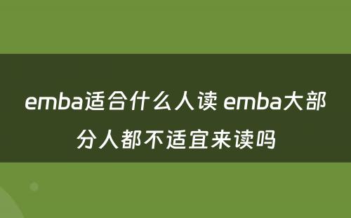 emba适合什么人读 emba大部分人都不适宜来读吗