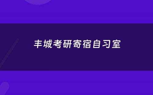 丰城考研寄宿自习室