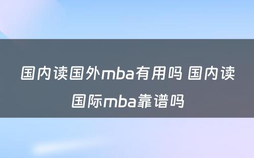 国内读国外mba有用吗 国内读国际mba靠谱吗